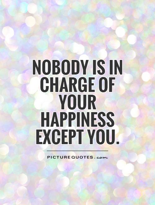 Nobody-is-in-charge-of-your-happiness-except-you